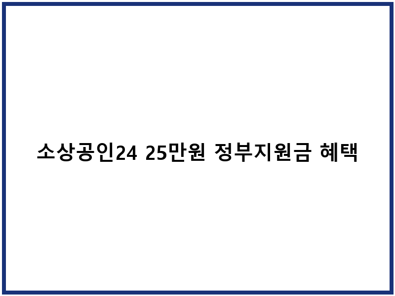 소상공인24 25만원 정부지원금 혜택 받자!
