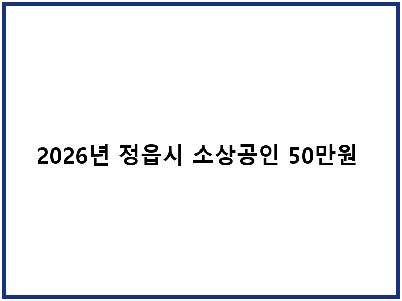 2026년 정읍시 소상공인 50만원 지원금, 신청하고 지역상품권으로 사용하세요!
