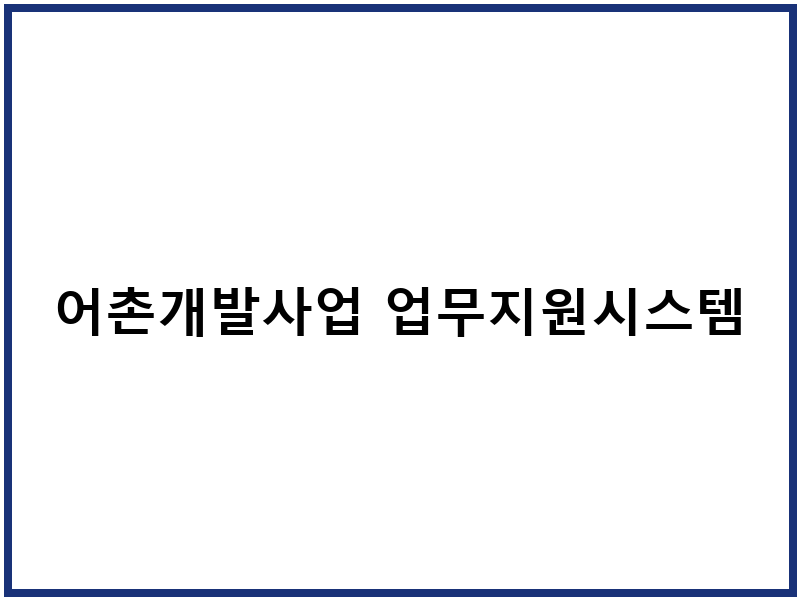 어촌개발사업 업무지원시스템